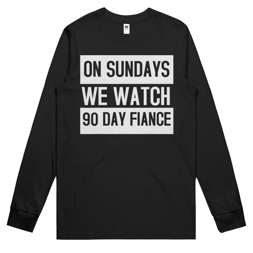 On Sundays We Watch 90 Day Fiance Long Sleeve T Shirts