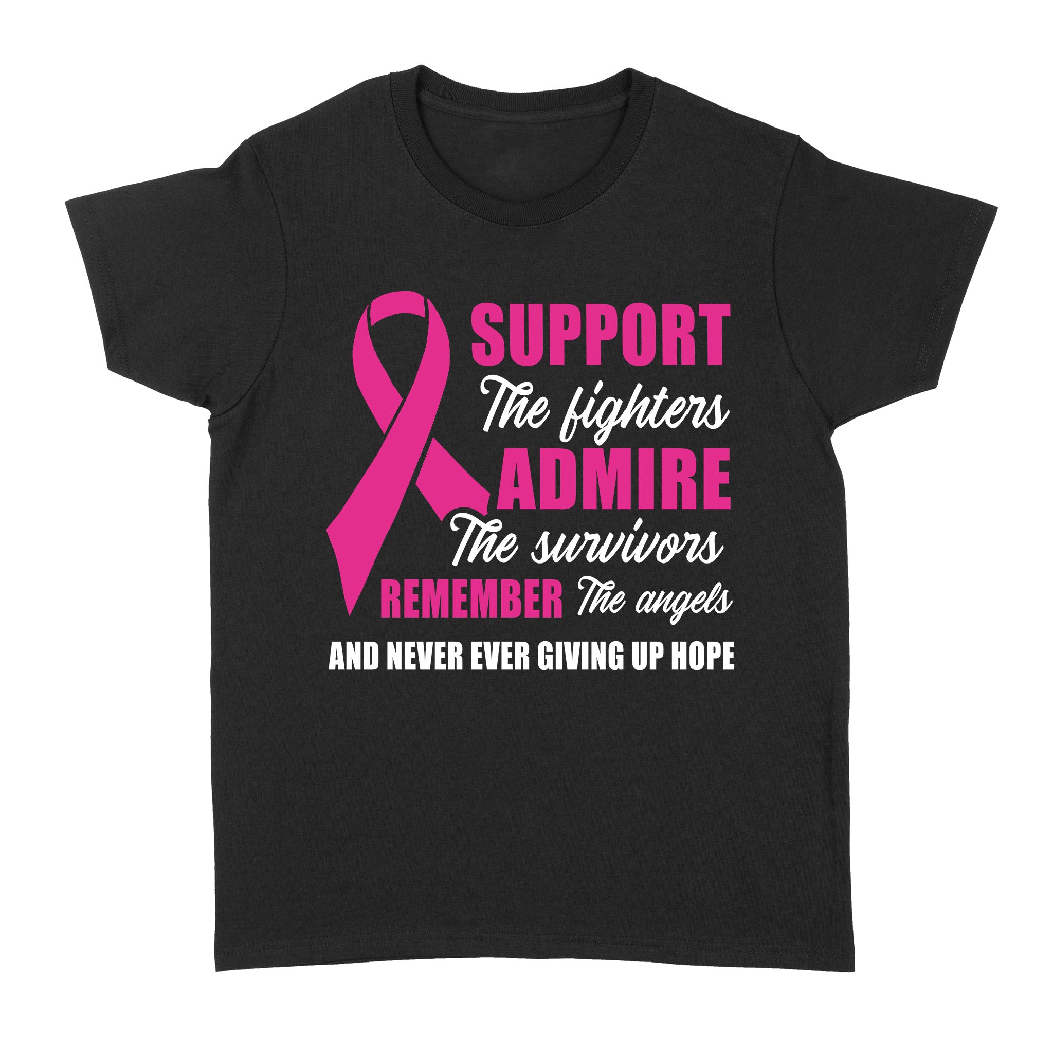 Support The Fighters Admire The Survivors Remember The Angels And Never Ever Giving Up Hope Breast Cancer – Standard Women’s T-shirt