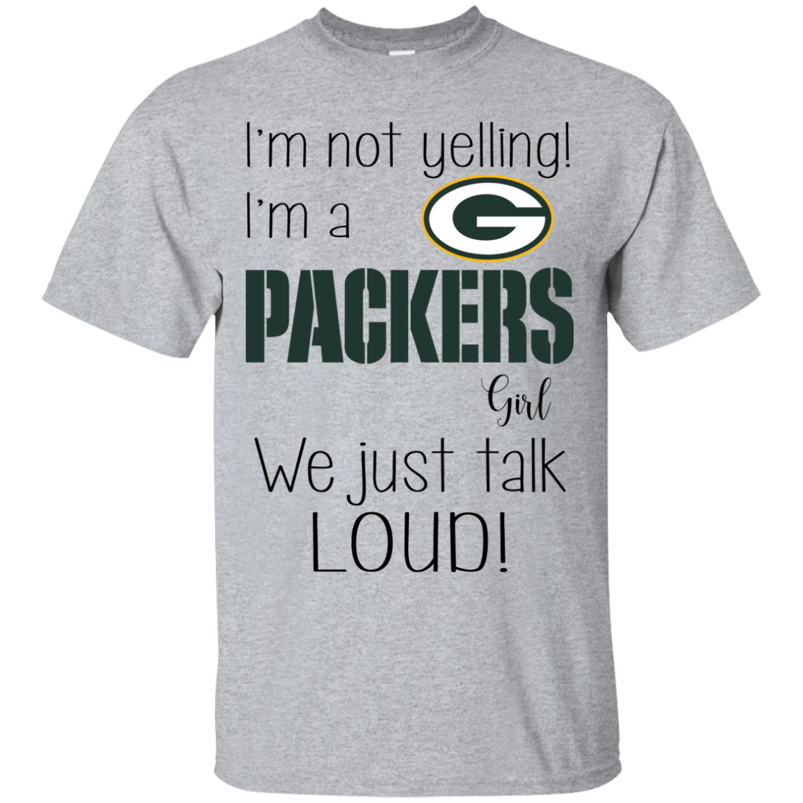 Im not yelling Im a Green Bay Packers girl We just talk loud shirt