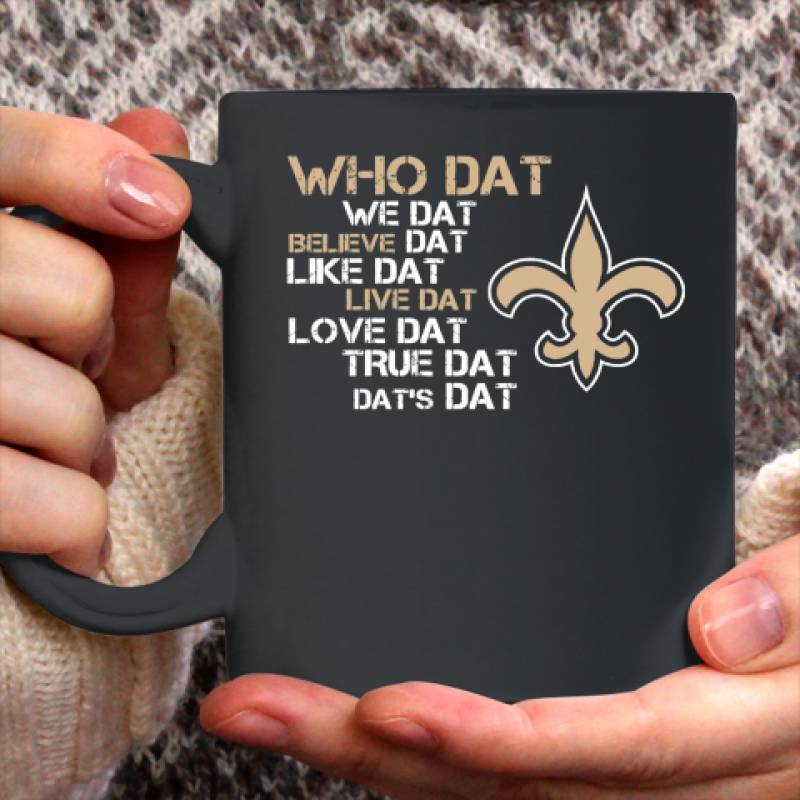 Belive Dat New Orleans Saints Who Dat We Dat Believe Dat Like Dat Ceramic Mug 11oz