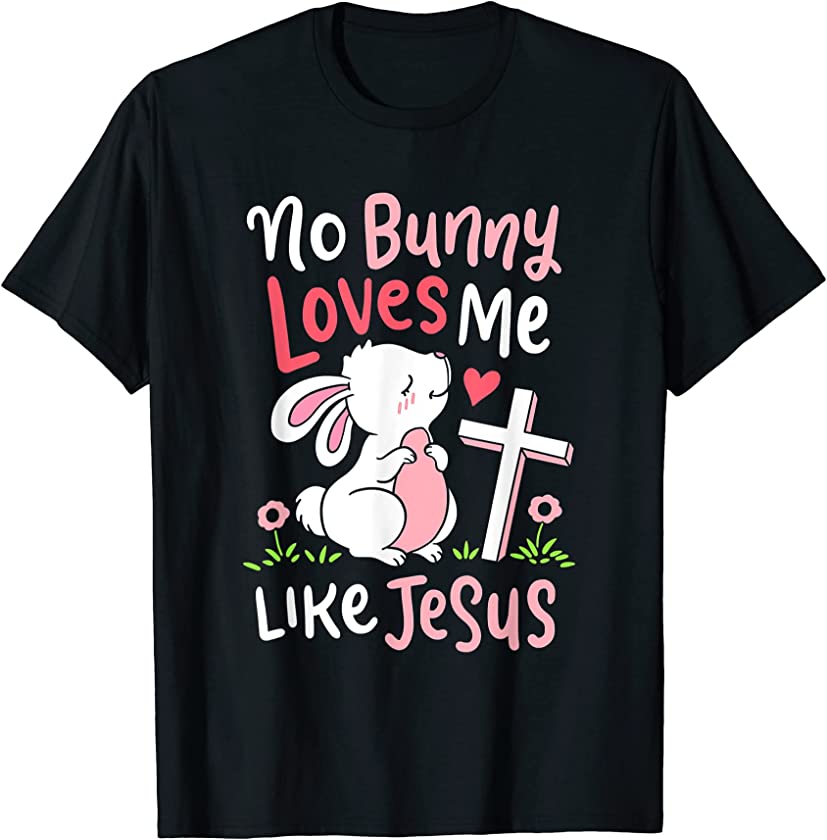 No Bunny Loves Me Like Jesus Christian Religious Easter Girl T-Shirt