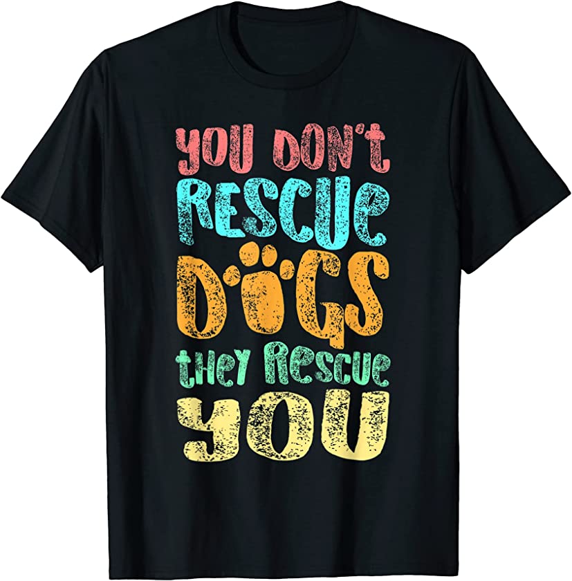 You Dont Rescue Dogs They Rescue You Animal Rescue T-Shirt