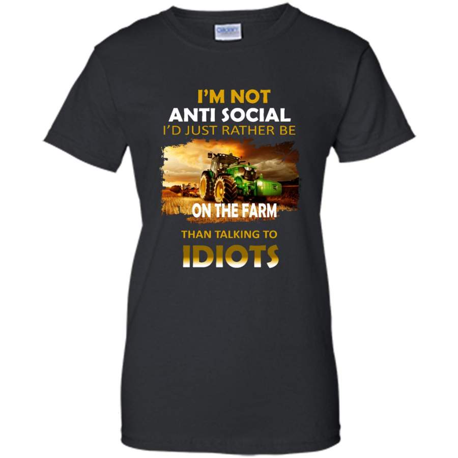 I’m Not Anti Social I’d Just Rather Be On The Farm Than Talking To Idiots – Gildan Women Shirt