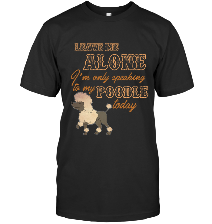 I’M Only Speaking To My Poodle Today Tshirt Poo-Dog Gift