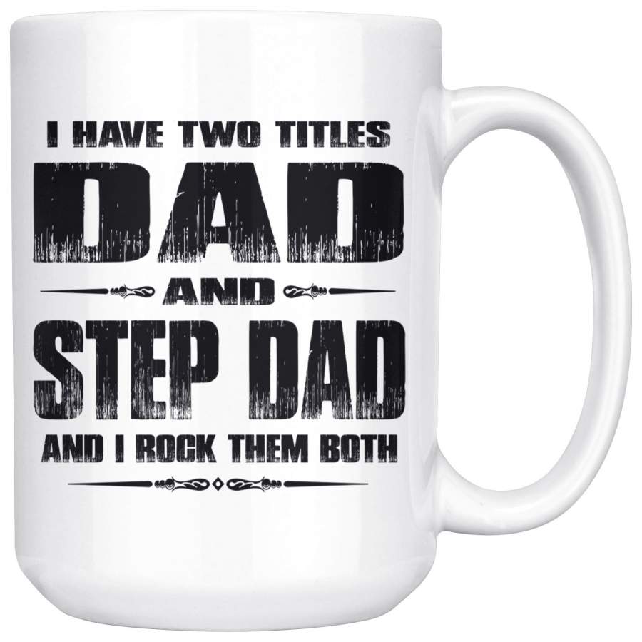 I Have Two Titles Dad And Step Dad And I Rock Them Both Step Dad 15oz Mug