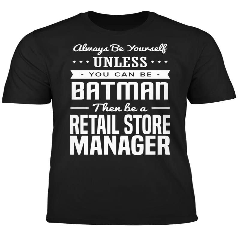 You Can Be A Batman Then Be A Retail Store Manager Tshirt