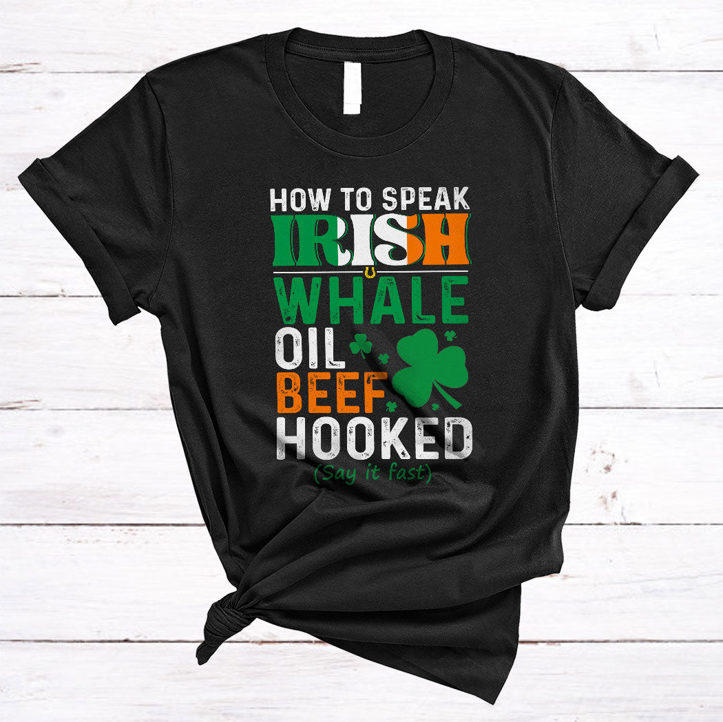 How To Speak Irish Whale Oil Beef Hooked Funny Happy St. Patrick’S Day Irish Flag Shamrock T-Shirt