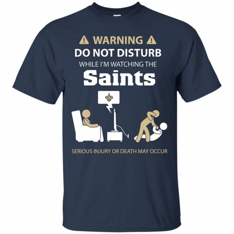 Warning Do Not Disturb While I M Watching The New Orleans Saints Shirts