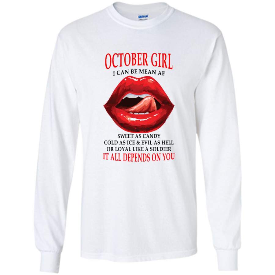 October Girl I Can Be Mean AF Sweet As Candy Cold As Ice Evil As Hell It All Depends On You – Gildan Long Sleeve Shirt