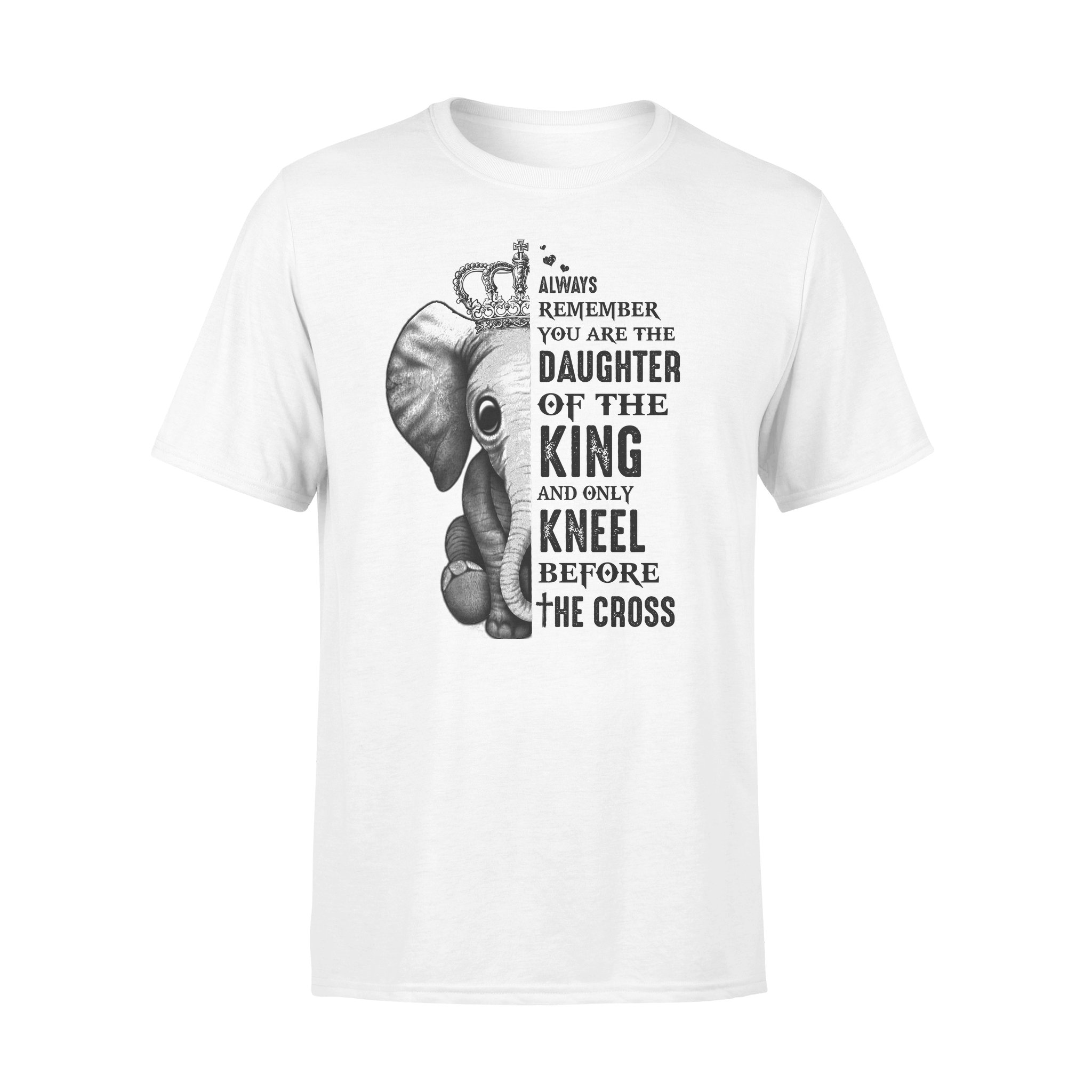 Awesome Family Gift – God – Elephant – Always Remember You Are The Daughter Of The King And Only Kneel Before The Cross T-shirt