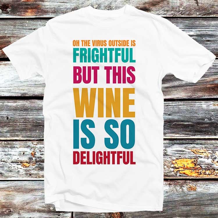 The Wine is Delightful But The Virus Outside Is Frightful T Shirt Funny Parody Lockdown Top Tee Best Trending Gift B97