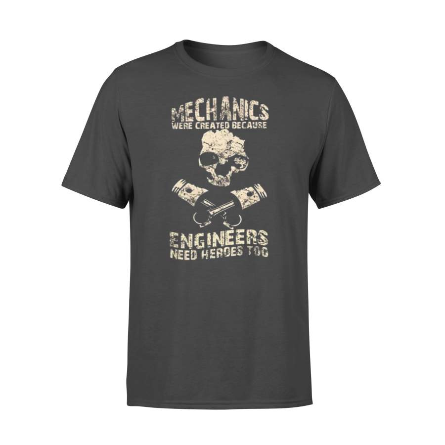 Mechanics Were Created Because Engineers Need Heroes Too T-shirt