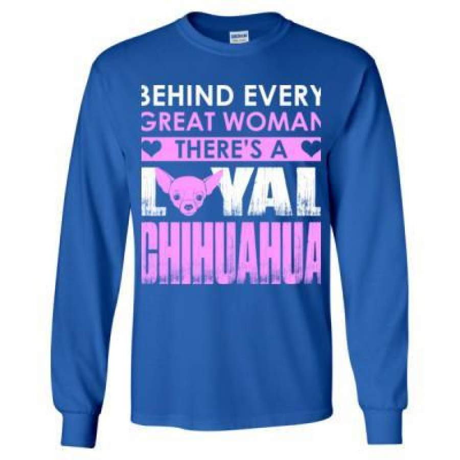 AGR Behind Every Great Woman Theres A Loyal Chihuahua – Long Sleeve T-Shirt