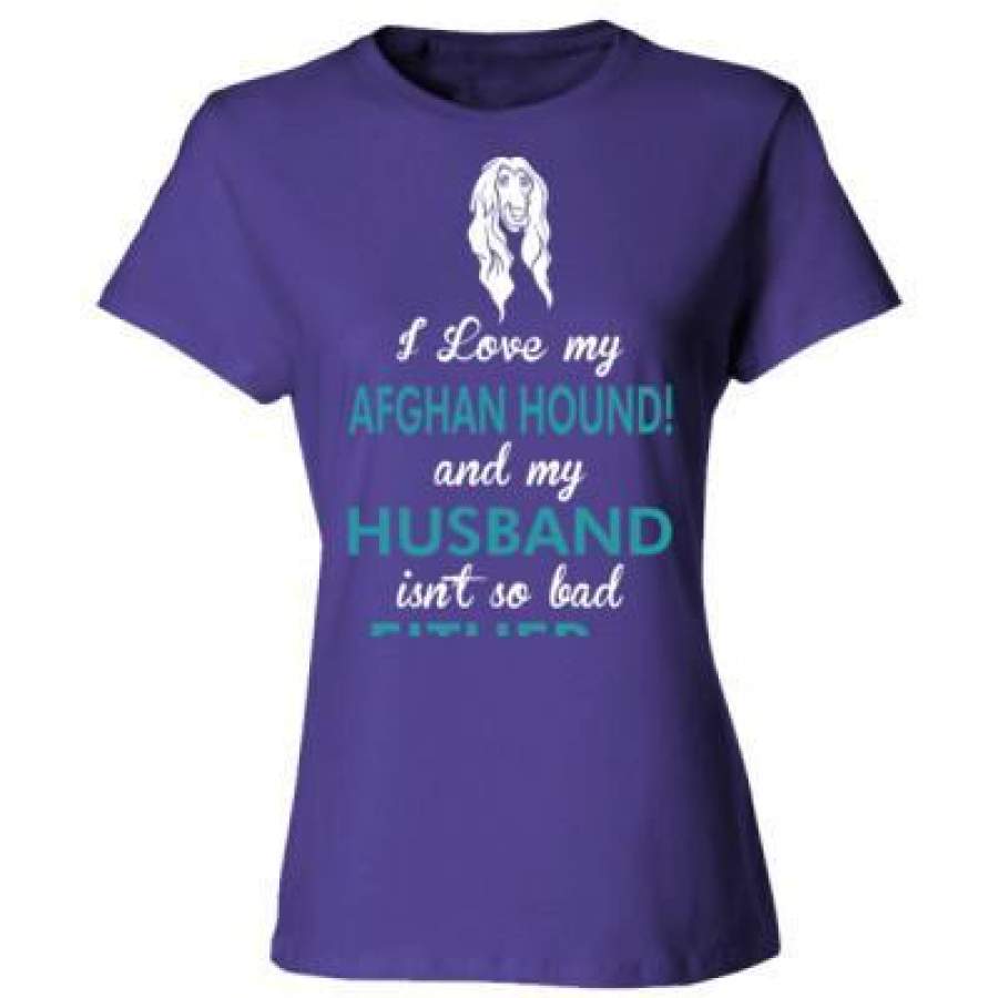 AGR I Love My Afghan Hound Dog My Husband Isnt So Bad Either – Ladies’ Cotton T-Shirt