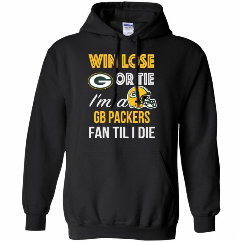 Win Lose Or Tie I’m A Green Bay Packers Fan Til I Die T Shirts