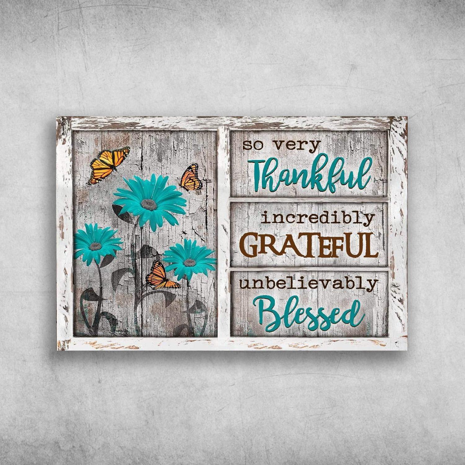 The Butterfly And Flower So Very Thankful, Incredibly Grateful, Unbelievably Blessed Poster Print Wall Art Canvas Wall Decor