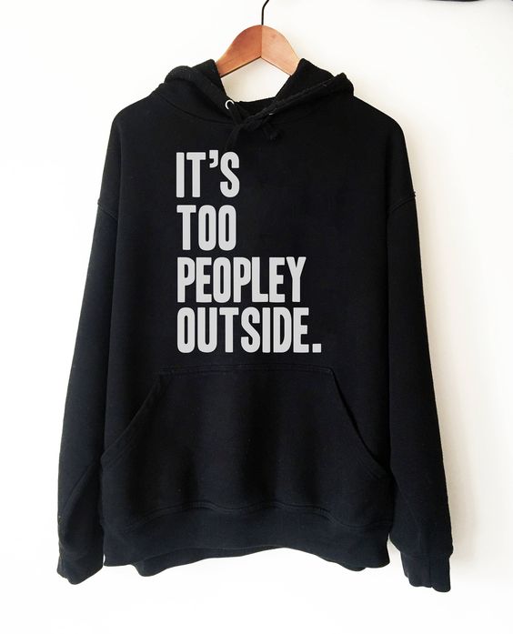 It’s Too Peopley Outside Hoodie