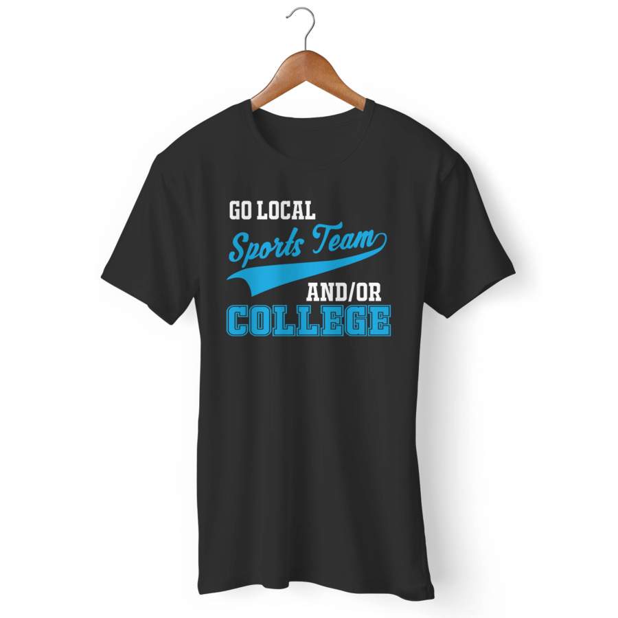 Go Local Sports Team And College Sarcastic Man’s T-Shirt