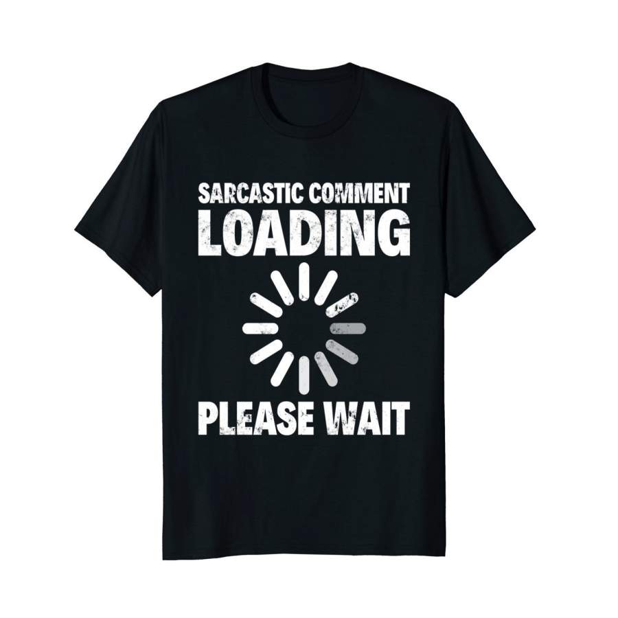 Sarcastic Comment Loading Please Wait Funny T-Shirt Men Printed T-Shirt