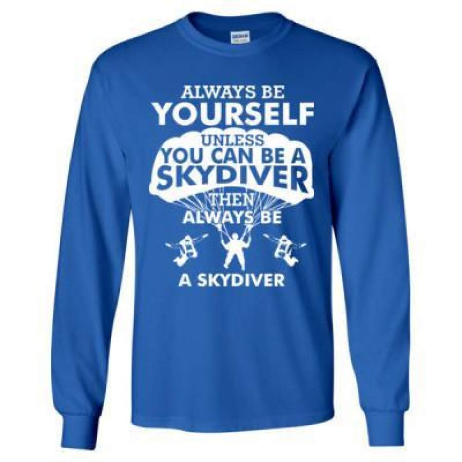 AGR Always Be Yourself Unless You Can Be A Skydiver – Long Sleeve T-Shirt