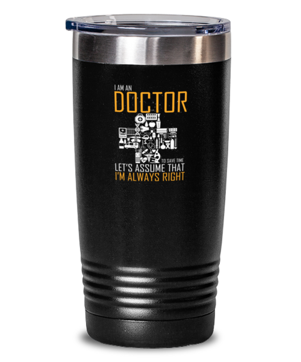 20 Oz Tumbler Stainless Steelfunny I Am An Doctor Let’S Assume That I Am Always Right