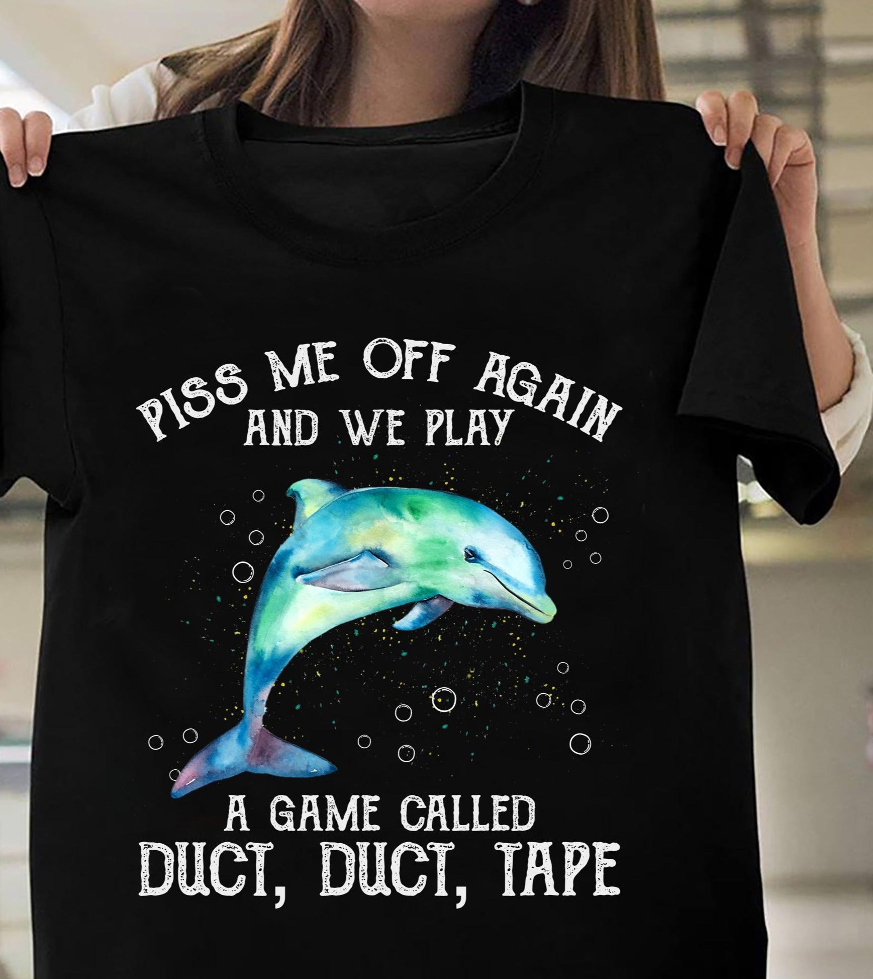 Dolphin Piss Me Off Again And We Play A Game Called Duct Duct Tape Gift Ideas Standard/Premium T-Shirt