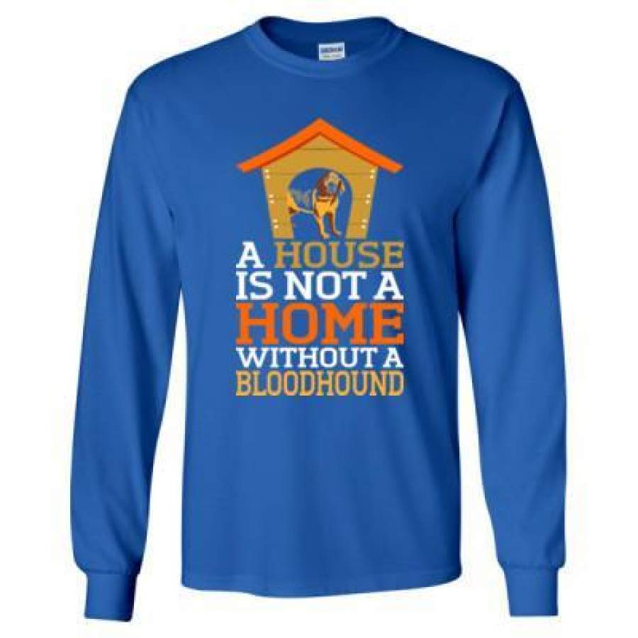 AGR A House Is Not A Home Without A Bloodhound Dog – Long Sleeve T-Shirt