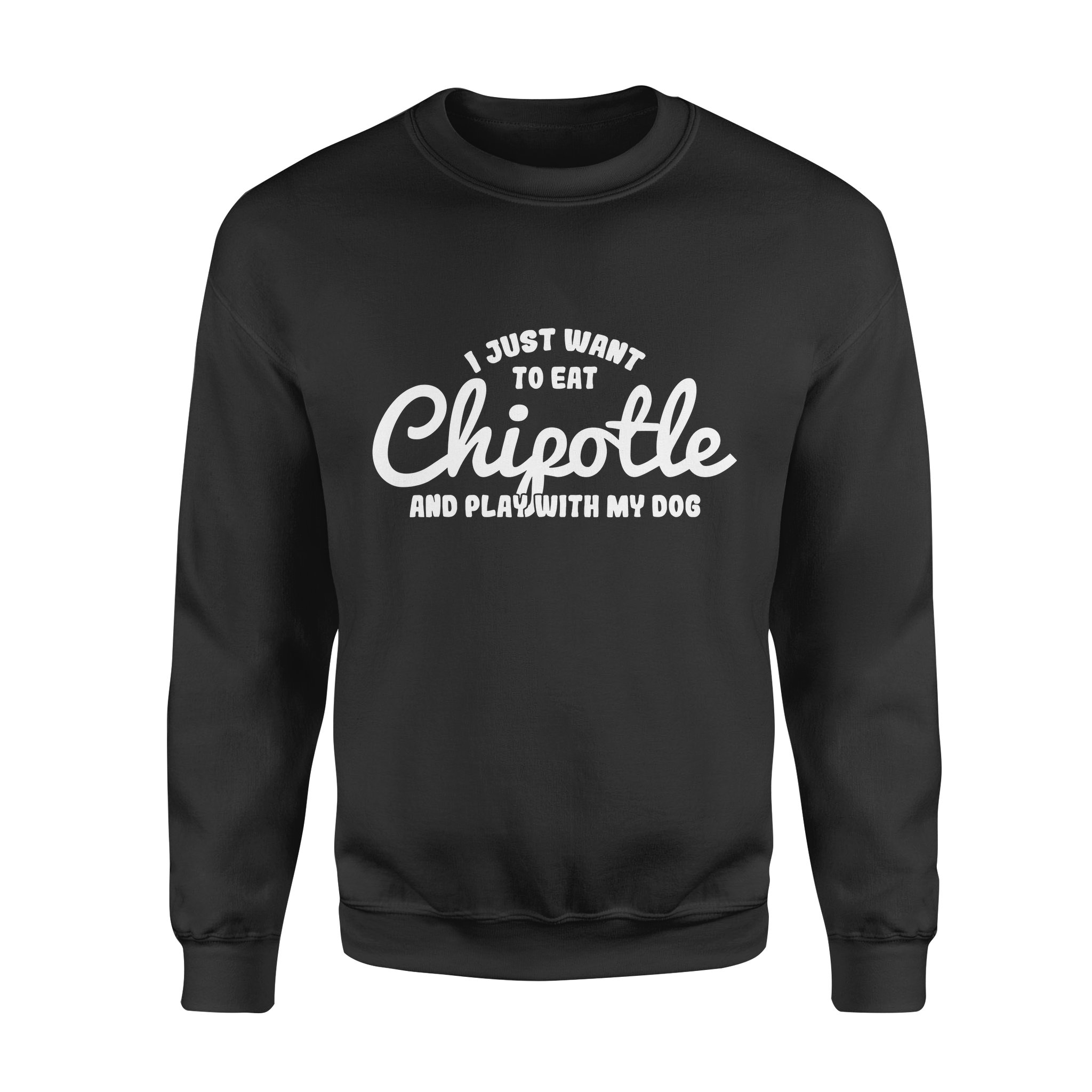 I Just Want To Eat Chipotle And Play  Dog Gift Idea Sweatshirt T-Shirt