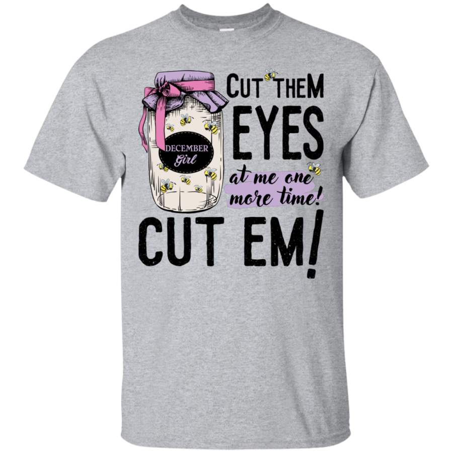 AGR December Girl Cut Them Eyes At Me One More Time Cut Em Shirt