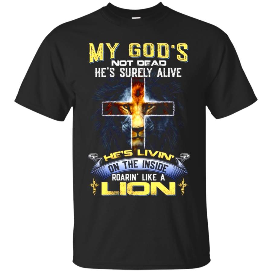 AGR My god’s not dead he’s surely alive he’s livin’ on the inside roarin’ like a lion T shirt hoodie sweater