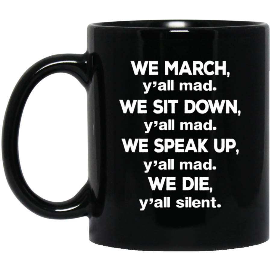 African American Coffee Mug We March Y’all Mad We March We Sit Down We Speak Up We Die 11oz – 15oz Black Mug