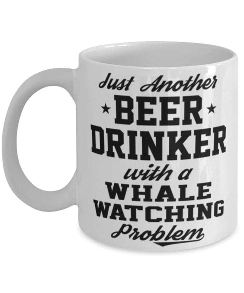 Funny Whale Watching Mug Just Another Beer Drinker With A Whale Watching Problem Coffee Cup 11Oz White