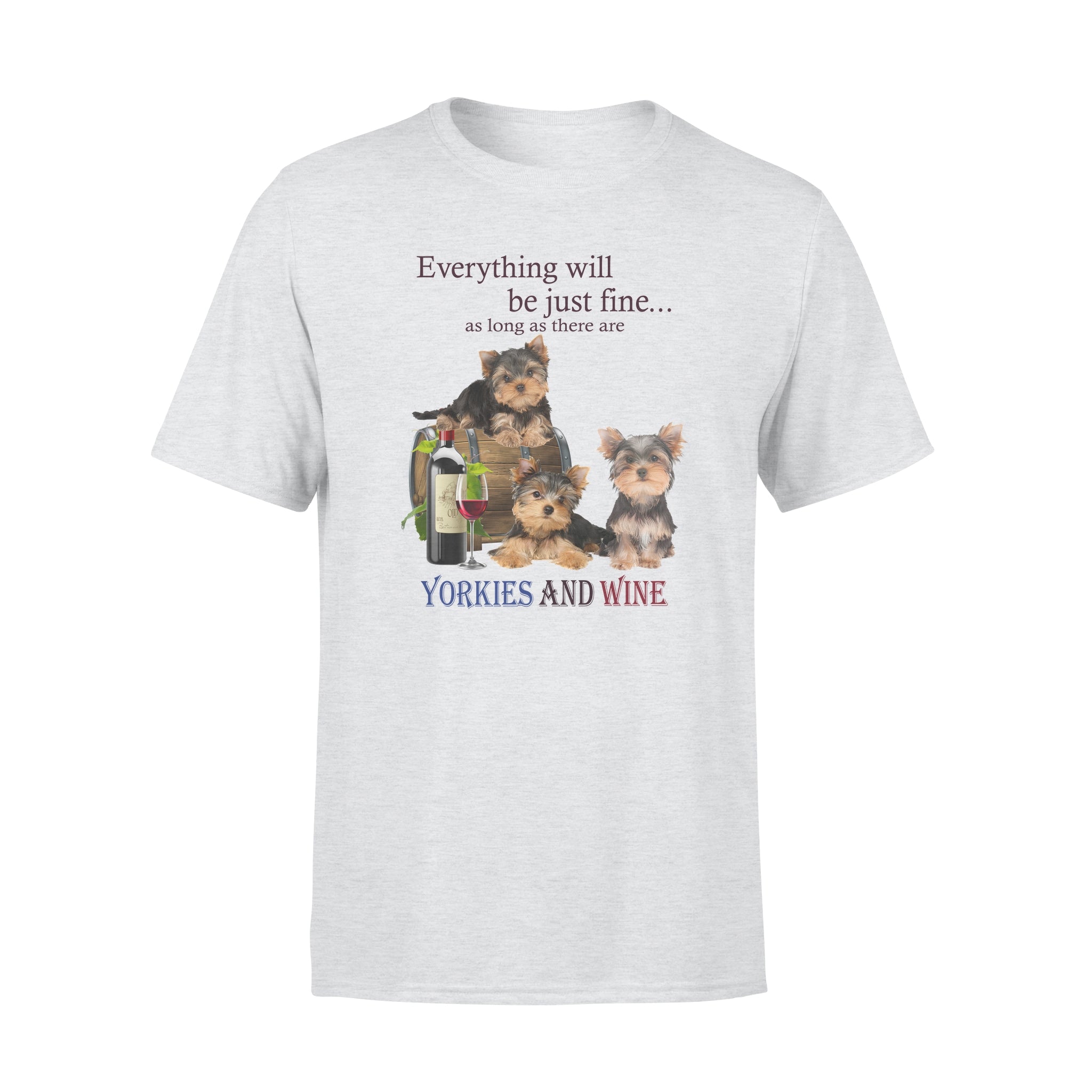 Everything Will Be Just Fine As Long As There Are Yorkies And Wine – Premium T-shirt