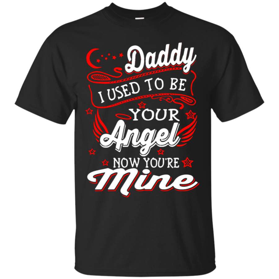 AGR Daddy I Used To Be Your Angel Now You_re Mine T-Shirt