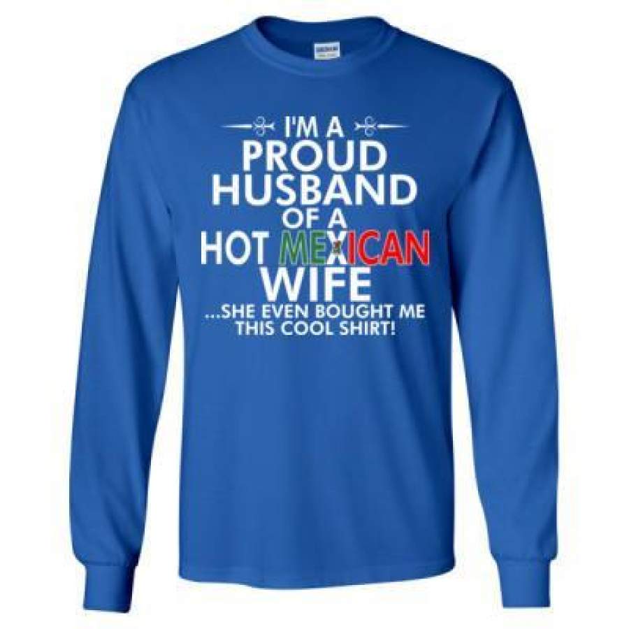 AGR Im A Proud Husband Of A Hot Mexican Wife She Even Bought Me This Cool Shirt – Long Sleeve T-Shirt