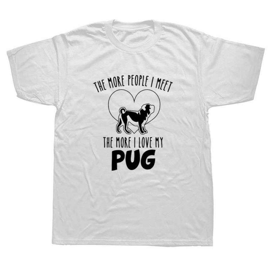 The More People I Meet The More I Love My Pug Dog Funny T-Shirt