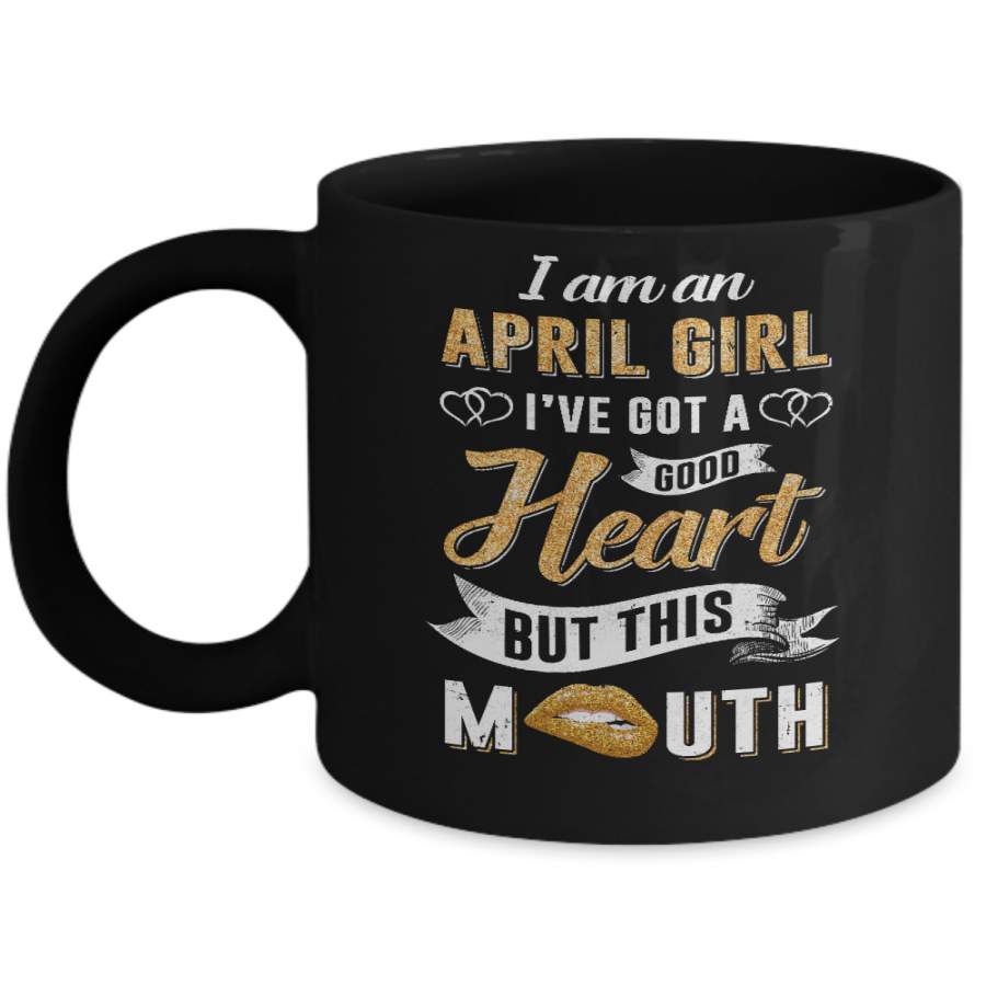 I Am An April Girl I’ve Got A Good Heart Birthday Mug