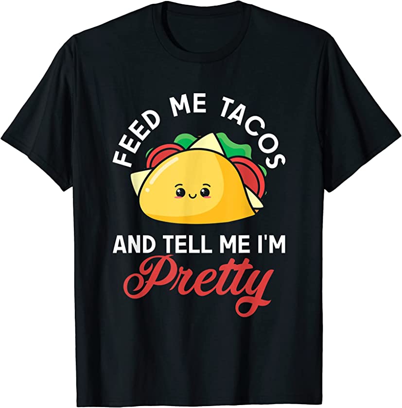 Taco Joke Pun Tell Me I’m Pretty Fiesta Mexican Foodie Girl T-Shirt