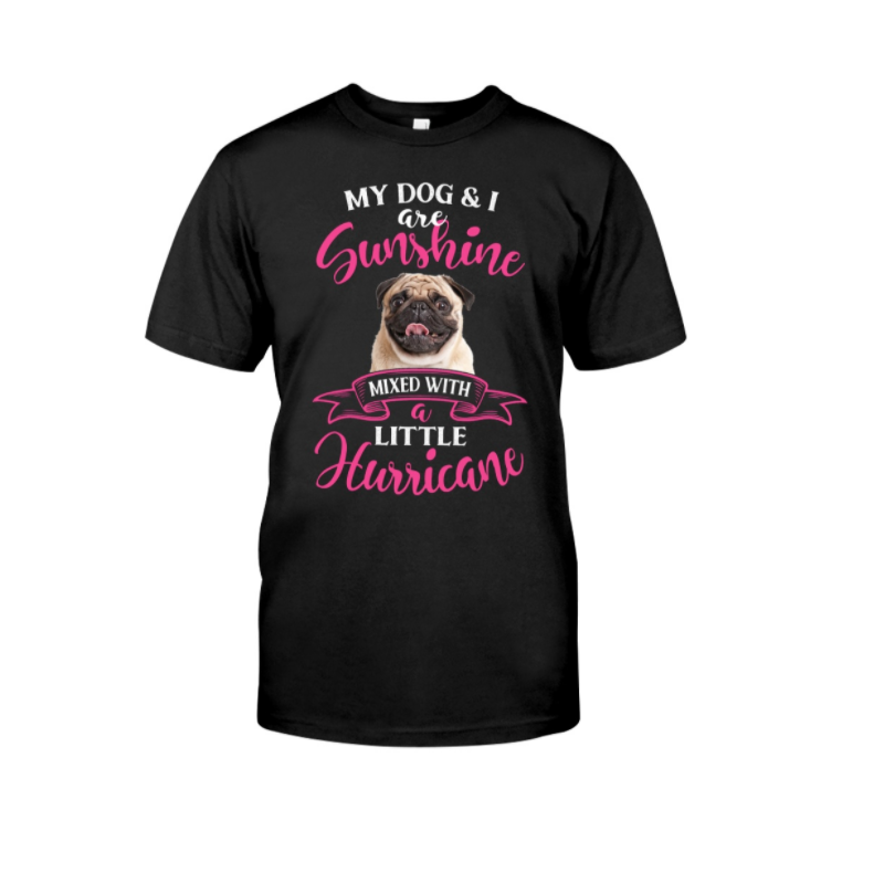 My Pug Dog And I Are Sunshine Mixed With A Little Hurricane Gift Dog Lovers T-shirt