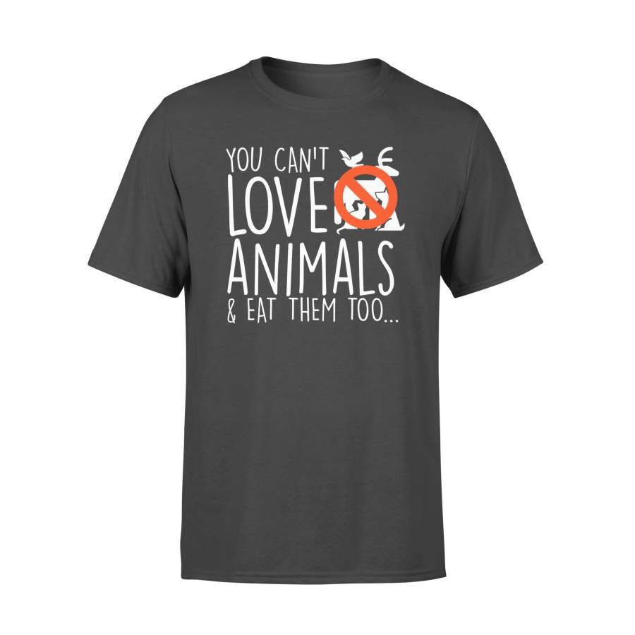 You Cant Love And Eat Them Too Vegan Animal Gifts Shirt – Standard T-shirt