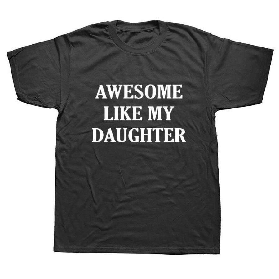 Awesome Like My Daughters Dad Daddy Funny T Shirts Men Summer Cotton Harajuku Short Sleeve O Neck Streetwear Black T-Shirt