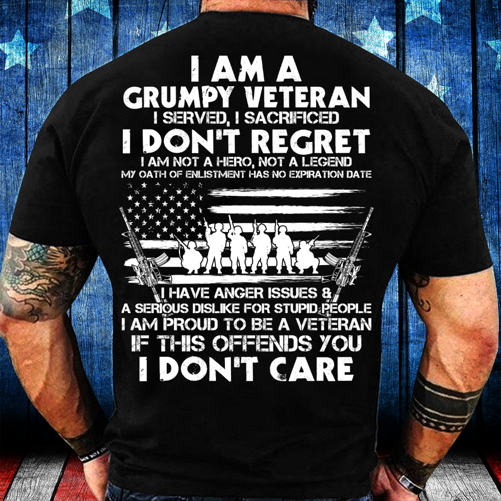I Am A Grumpy Veteran I Served I Sacrificed I Don't Regret I Am Proud ...