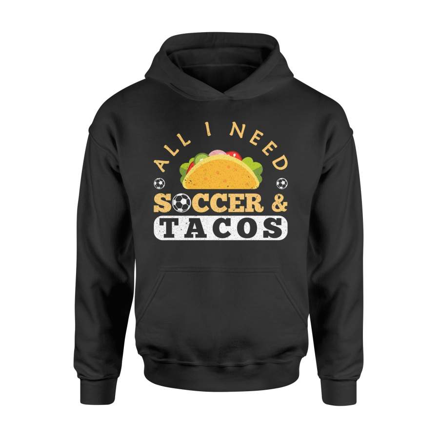 All I Need Soccer & Tacos Funny Taco Gift Hoodie