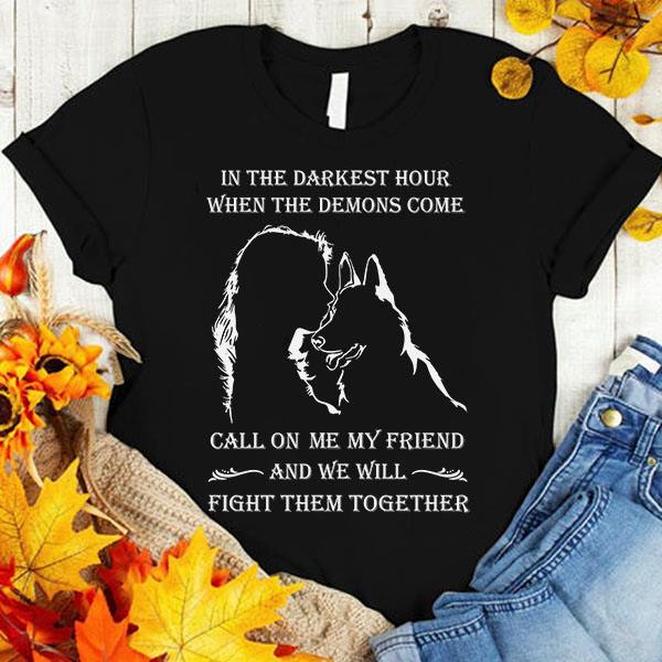 In The Darkest Hour Call On Me My Friend And We Will Fight Them Together Dog Lovers Gift Standard/Premium T-Shirt