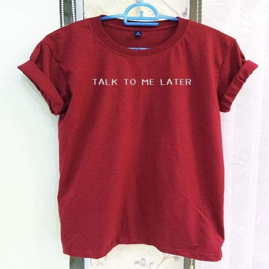 Quote Shirt Clothing Talk To Me Later Symbol Tumblr Slogan Crimson Red Women Tshirt Tee-C830