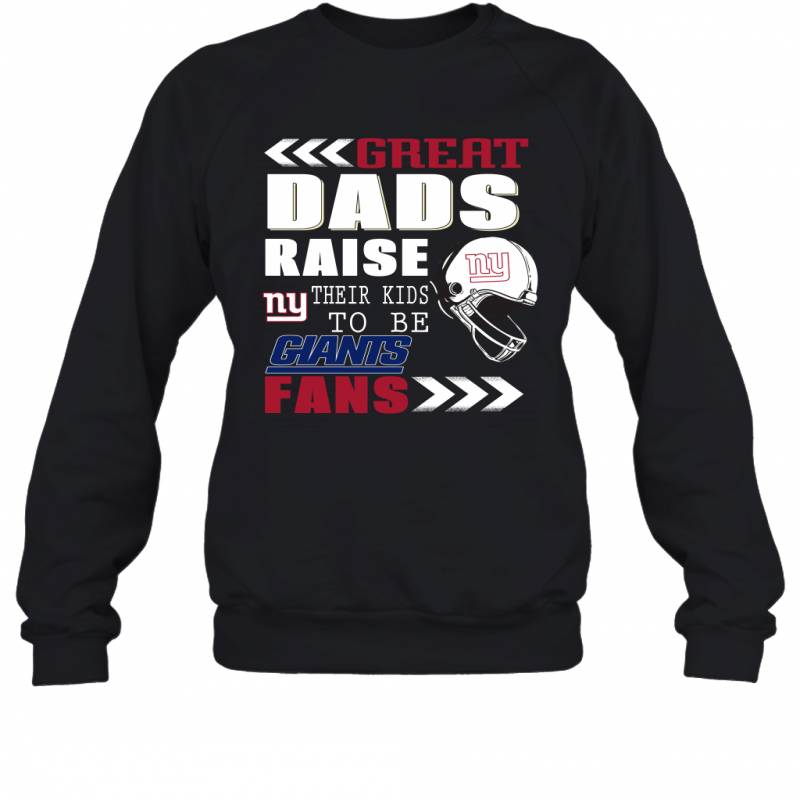 Great Dads Raise Their Kids To Be New York Giants Fans Fathers Day Gift Sweatshirt