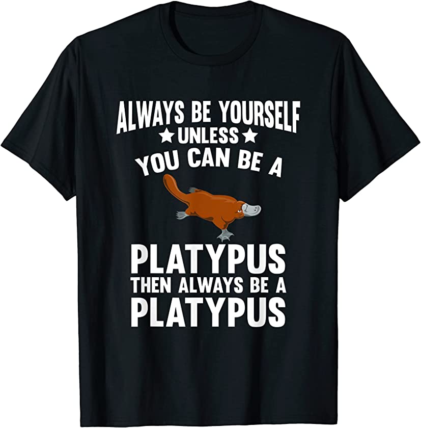 Always be yourself unless you can be a Platypus Funny Animal T-Shirt