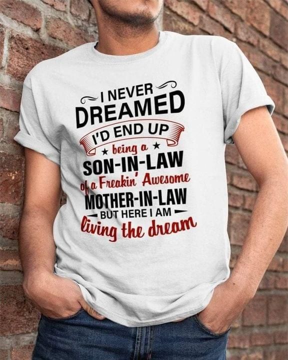 I Never Dreamed Being A Son In Law Of Awesome Mother Living Dream Family Birthday Gift T-Shirt