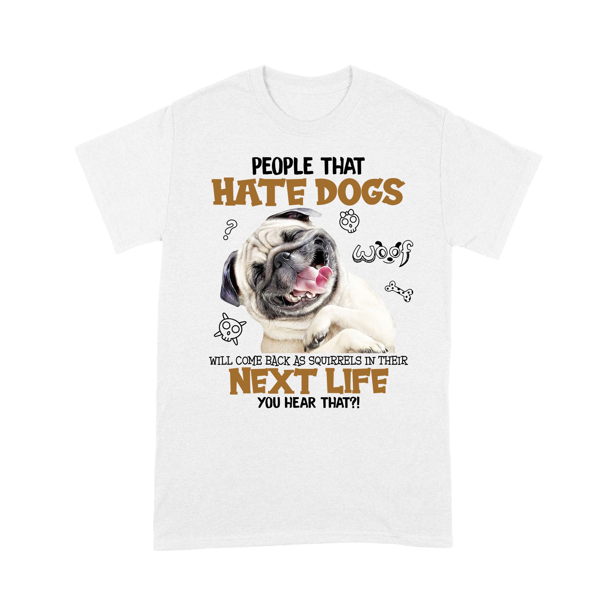 Pug Squirrels in next life White Standard T-shirt S M L XL 2XL 3XL 4XL 5XL