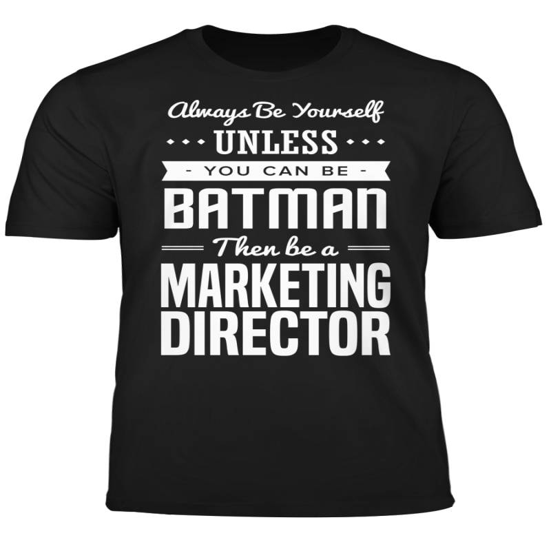 You Can Be A Batman Then Be A Marketing Director Tshirt